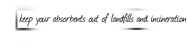 keep your absorbents out of landfills and incineration